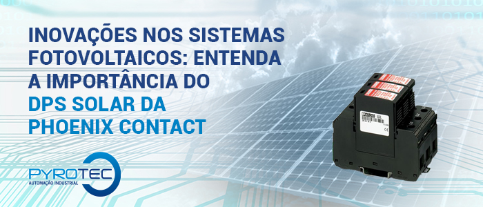 Inovações nos Sistemas Fotovoltaicos: Entenda a Importância do DPS Solar da Phoenix Contact