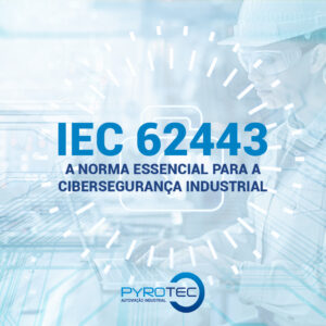 IEC 62443 – A Norma Essencial para a Cibersegurança Industrial