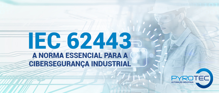 IEC 62443 – A Norma Essencial para a Cibersegurança Industrial