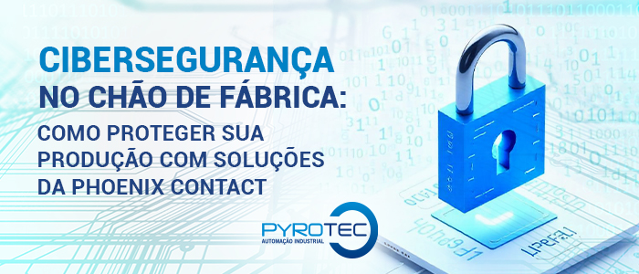 Cibersegurança no Chão de Fábrica: Como Proteger sua Produção com Soluções da Phoenix Contact